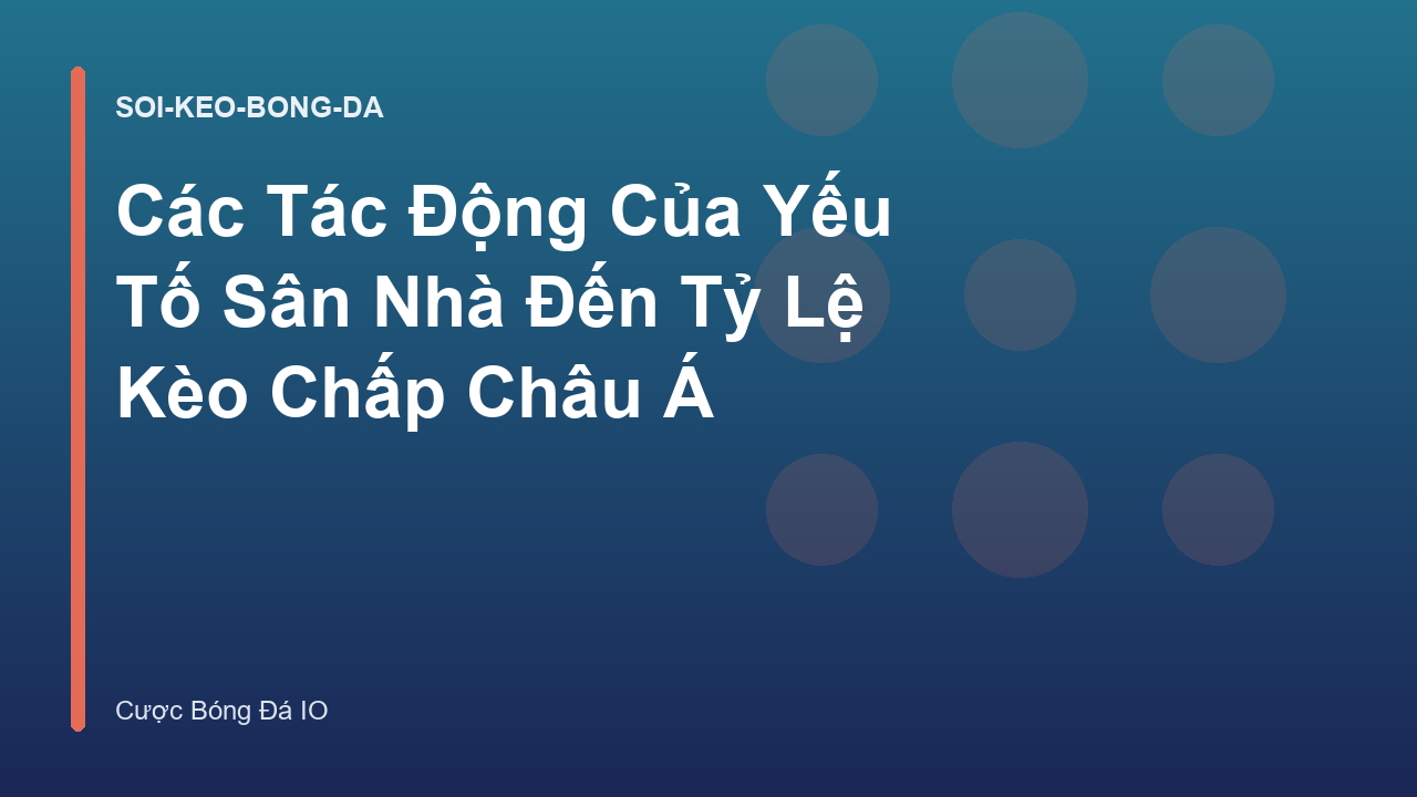 Các Tác Động Của Yếu Tố Sân Nhà Đến Tỷ Lệ Kèo Chấp Châu Á