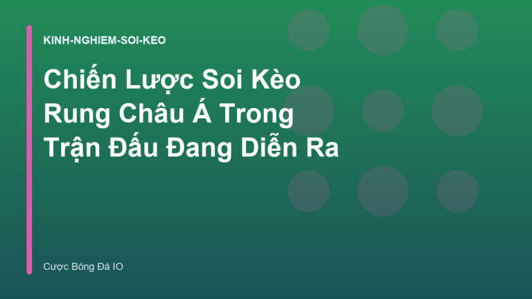 Chiến Lược Soi Kèo Rung Châu Á Trong Trận Đấu Đang Diễn Ra