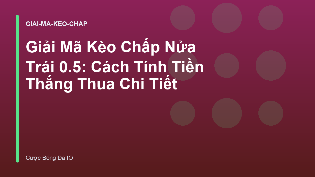 Giải Mã Kèo Chấp Nửa Trái 0.5: Cách Tính Tiền Thắng Thua Chi Tiết