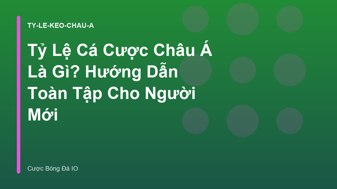 Tỷ Lệ Cá Cược Châu Á Là Gì? Hướng Dẫn Toàn Tập Cho Người Mới